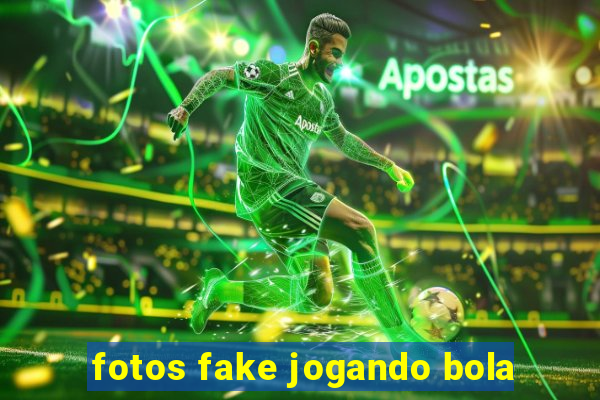 fotos fake jogando bola