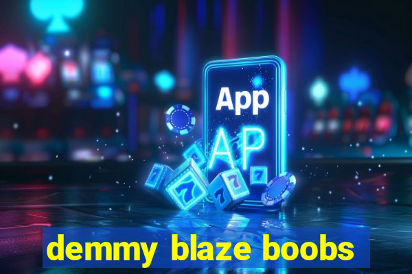 demmy blaze boobs