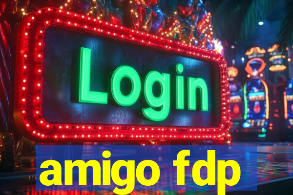 amigo fdp