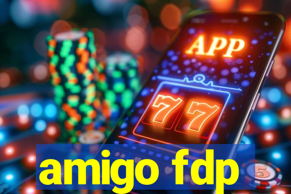 amigo fdp