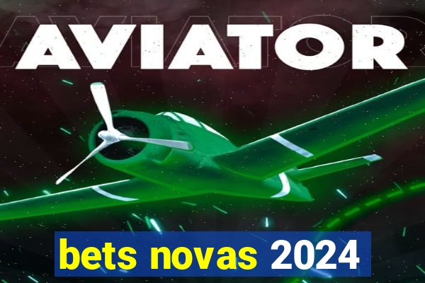 bets novas 2024