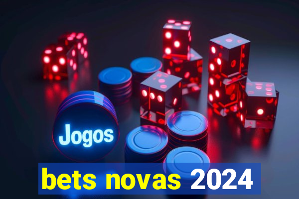 bets novas 2024