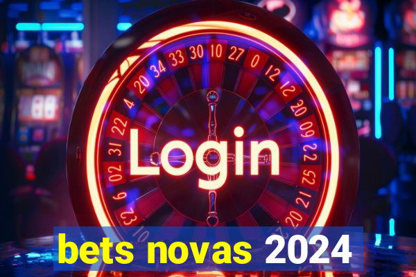 bets novas 2024