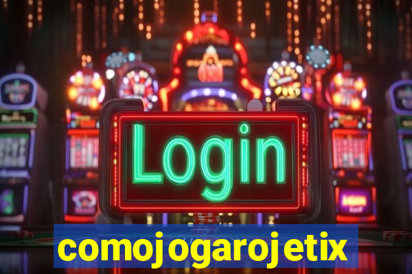 comojogarojetix