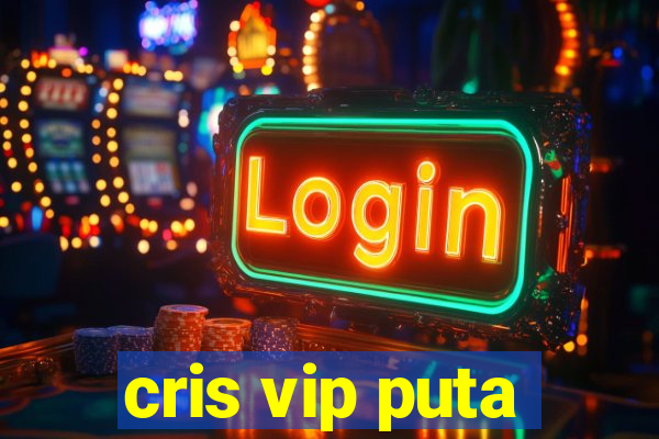 cris vip puta