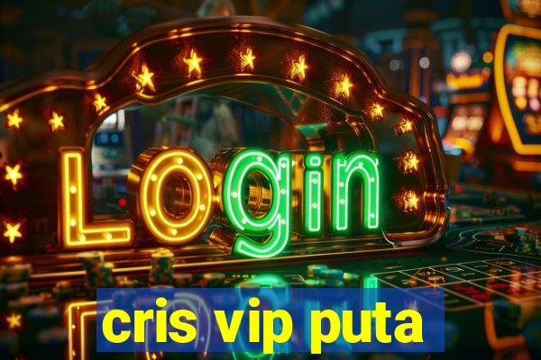 cris vip puta