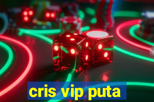 cris vip puta