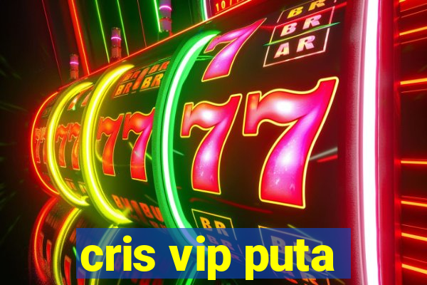 cris vip puta