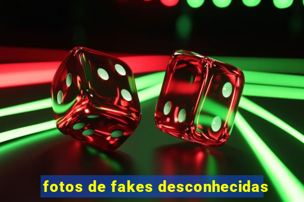 fotos de fakes desconhecidas