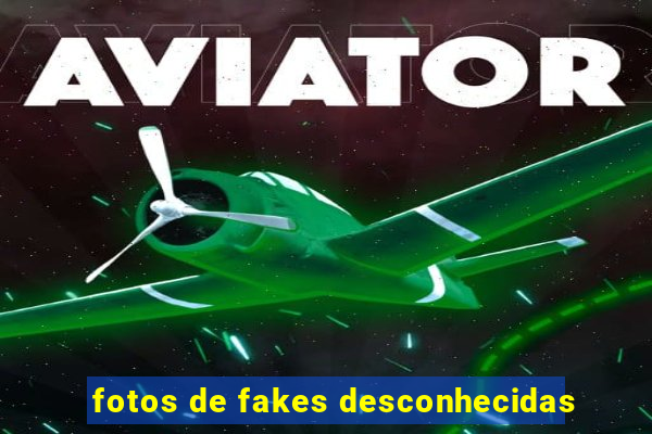 fotos de fakes desconhecidas