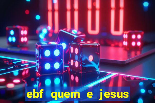 ebf quem e jesus ebf jesus meu super heroi