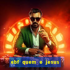 ebf quem e jesus ebf jesus meu super heroi