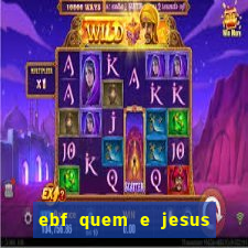 ebf quem e jesus ebf jesus meu super heroi