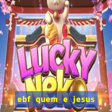 ebf quem e jesus ebf jesus meu super heroi