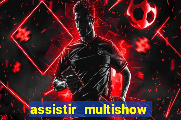 assistir multishow online ao vivo