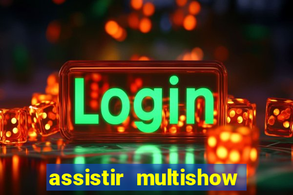 assistir multishow online ao vivo