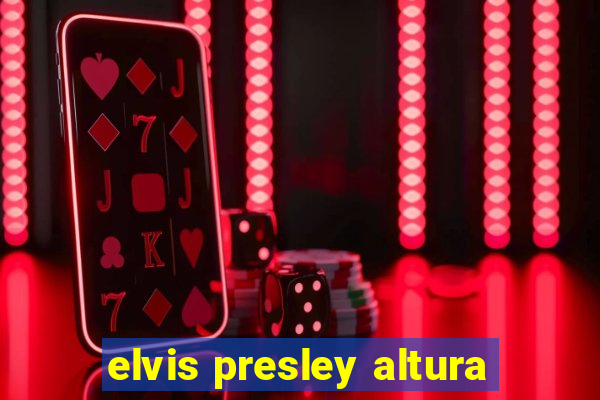 elvis presley altura