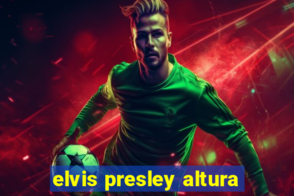 elvis presley altura