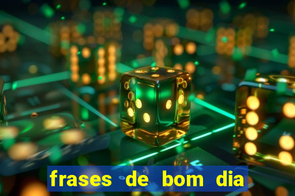 frases de bom dia motivacional trabalho