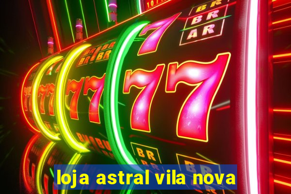 loja astral vila nova