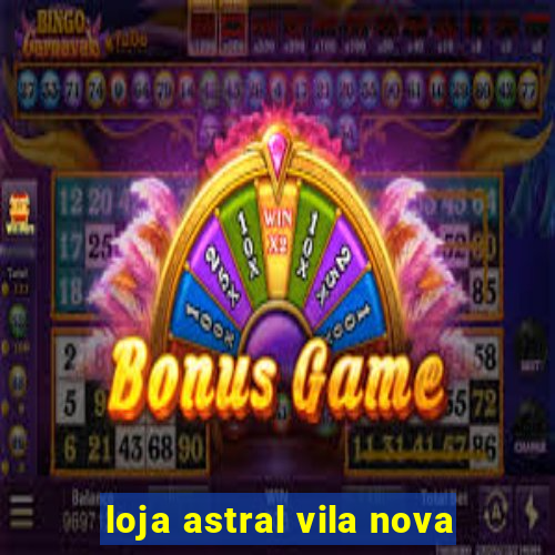 loja astral vila nova