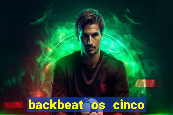 backbeat os cinco rapazes de liverpool download legendado