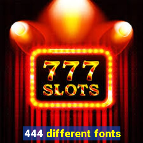 444 different fonts