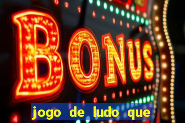 jogo de ludo que ganha dinheiro