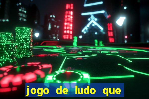 jogo de ludo que ganha dinheiro