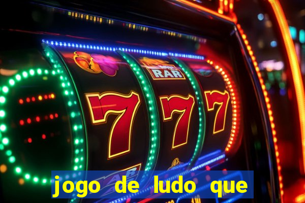 jogo de ludo que ganha dinheiro