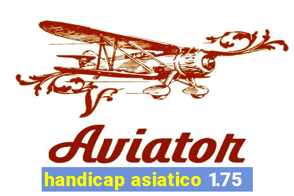 handicap asiatico 1.75