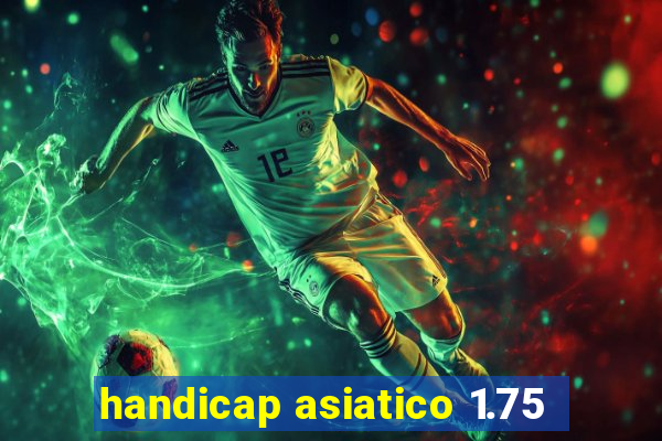 handicap asiatico 1.75