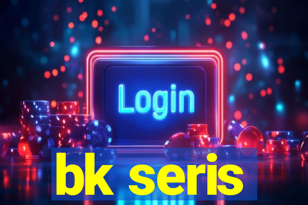 bk seris