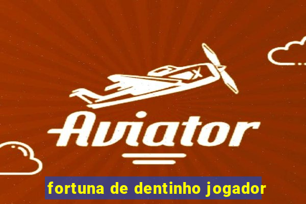 fortuna de dentinho jogador