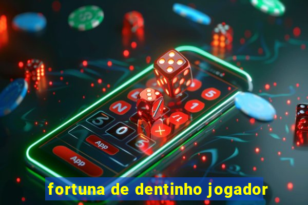 fortuna de dentinho jogador