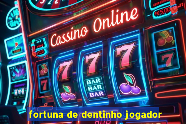 fortuna de dentinho jogador