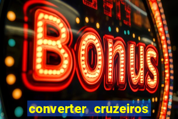 converter cruzeiros para real