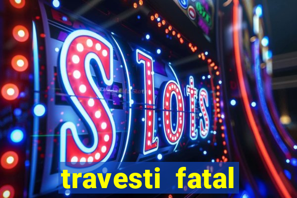 travesti fatal porto alegre