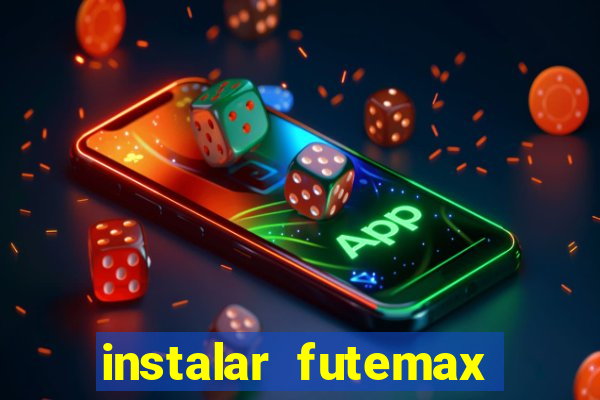 instalar futemax futebol ao vivo