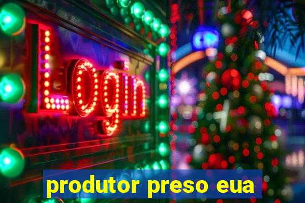 produtor preso eua