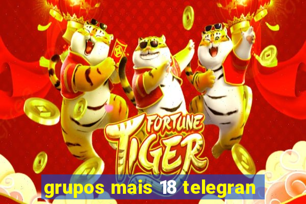 grupos mais 18 telegran