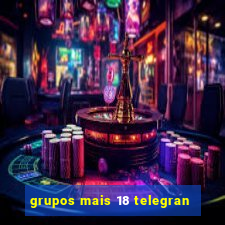 grupos mais 18 telegran