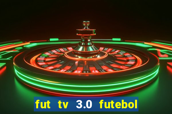 fut tv 3.0 futebol ao vivo