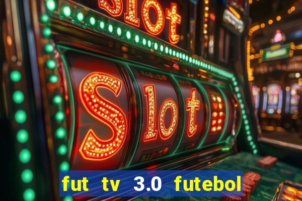 fut tv 3.0 futebol ao vivo