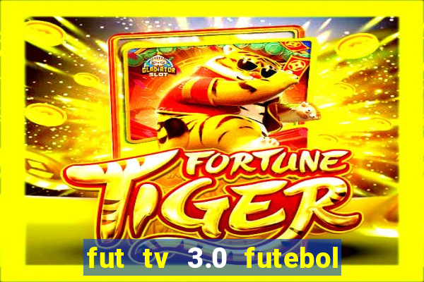 fut tv 3.0 futebol ao vivo