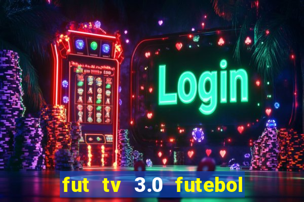 fut tv 3.0 futebol ao vivo