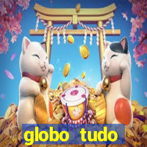 globo tudo absolutamente tudo