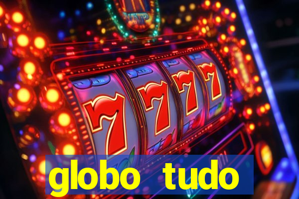 globo tudo absolutamente tudo