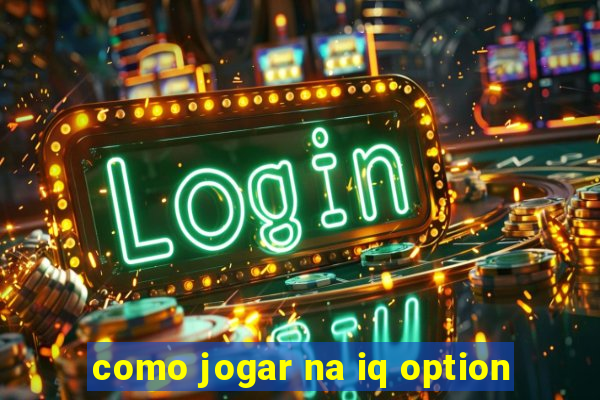 como jogar na iq option