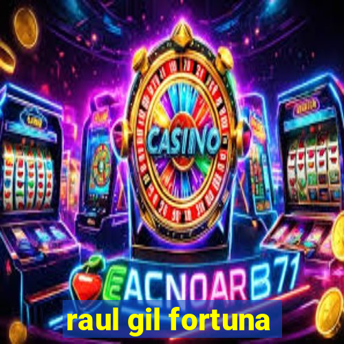 raul gil fortuna